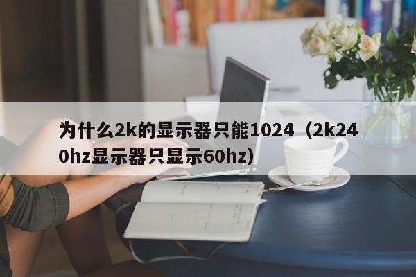 为什么2k的显示器只能1024（2k240hz显示器只显示60hz）