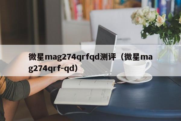 微星mag274qrfqd测评（微星mag274qrf-qd）